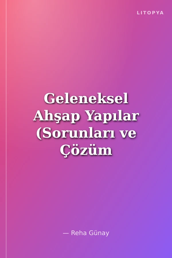 Geleneksel Ahşap Yapılar (Sorunları ve Çözüm Yolları)