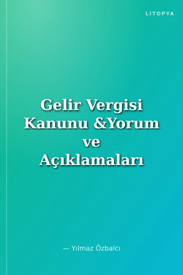 Gelir Vergisi Kanunu &Yorum ve Açıklamaları