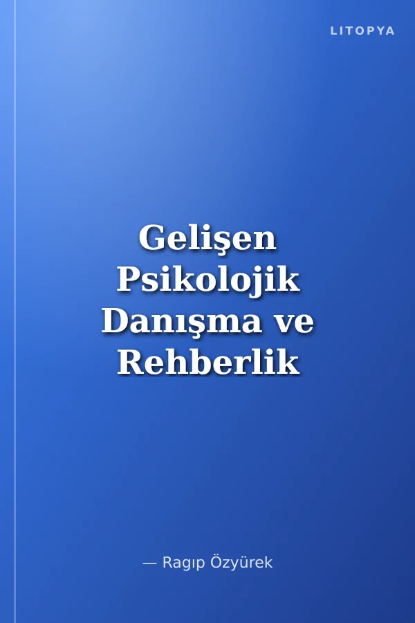 Gelişen Psikolojik Danışma ve Rehberlik (Cilt 1)