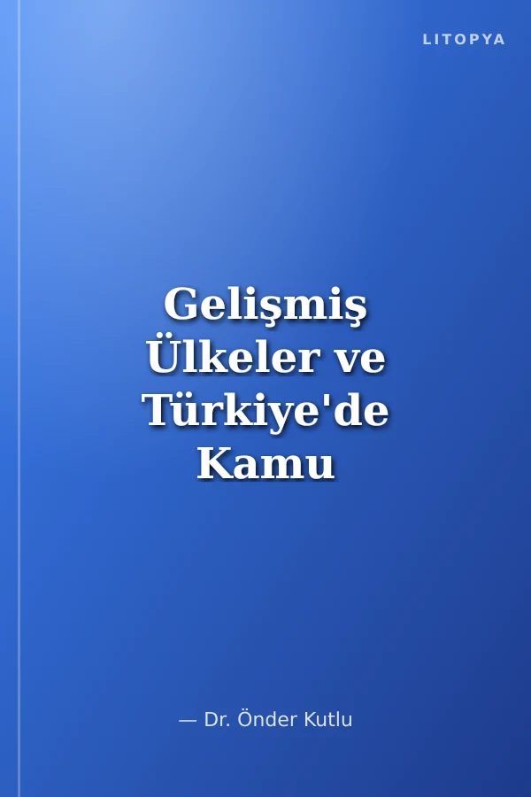 Gelişmiş Ülkeler ve Türkiye'de Kamu Reformu ve Yönetimin Yeniden Düzenlenmesi