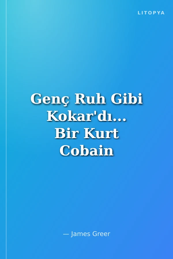 Genç Ruh Gibi Kokar'dı... Bir Kurt Cobain Romanı
