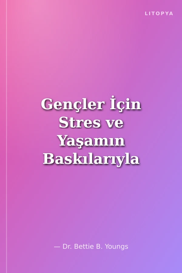 Gençler İçin Stres ve Yaşamın Baskılarıyla Başetme Kılavuzu