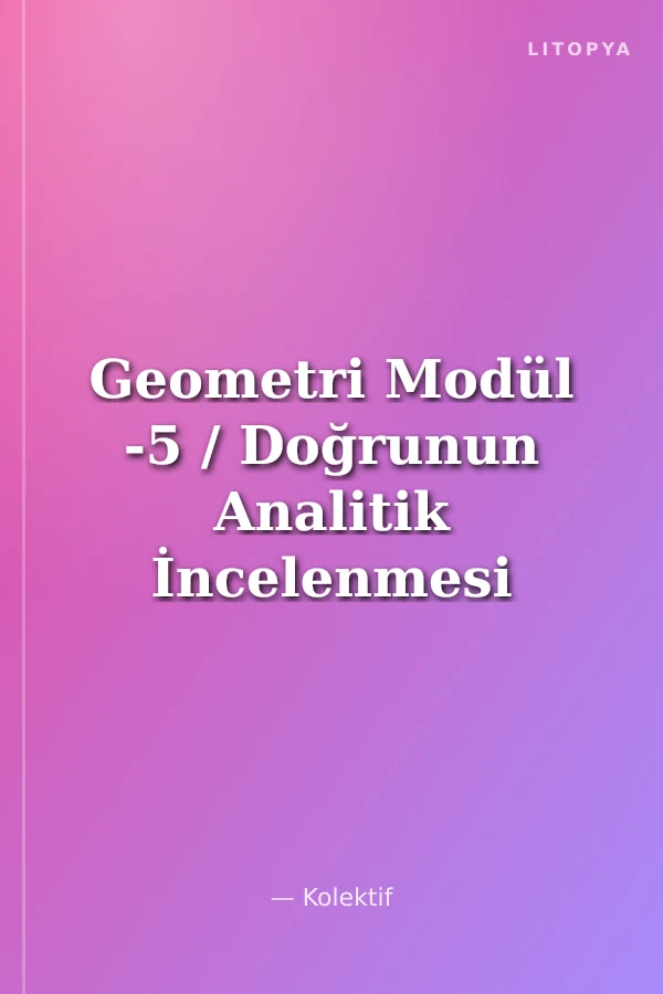 Geometri Modül -5 / Doğrunun Analitik İncelenmesi Düzlemde Vektörler