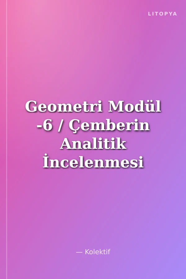 Geometri Modül -6 / Çemberin Analitik İncelenmesi Konikler
