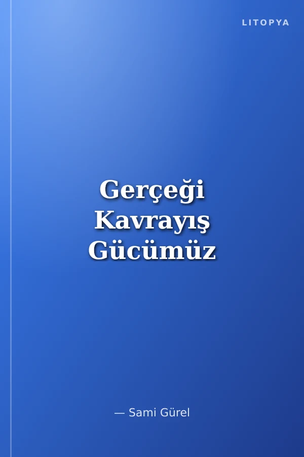 Gerçeği Kavrayış Gücümüz