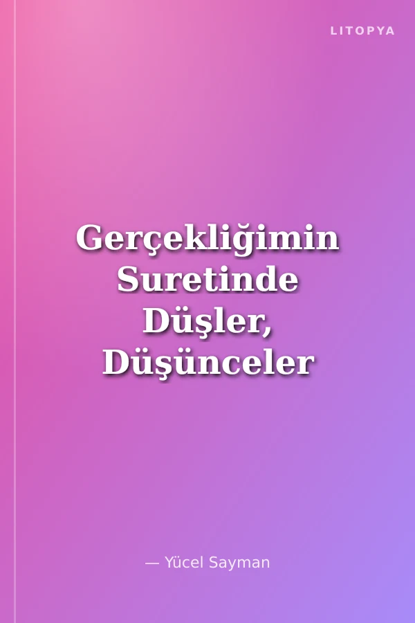 Gerçekliğimin Suretinde Düşler, Düşünceler