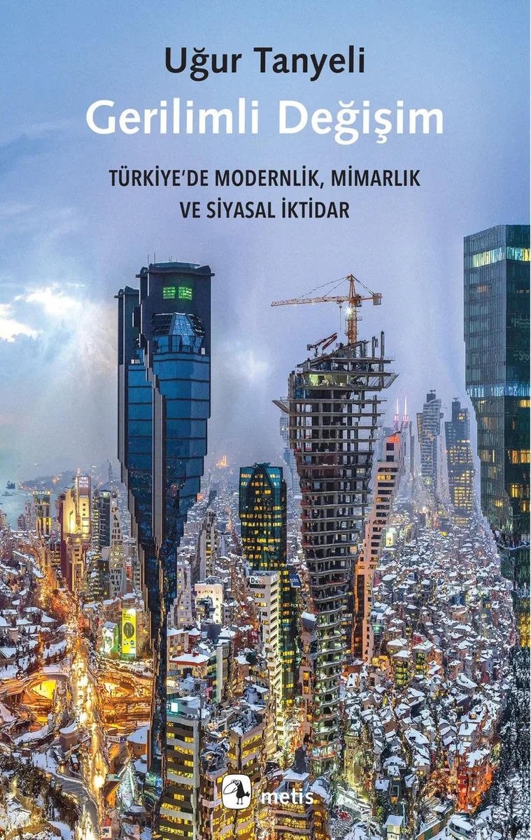 Gerilimli Değişim Türkiye'de Modernlik, Mimarlık ve Siyasal İktidar