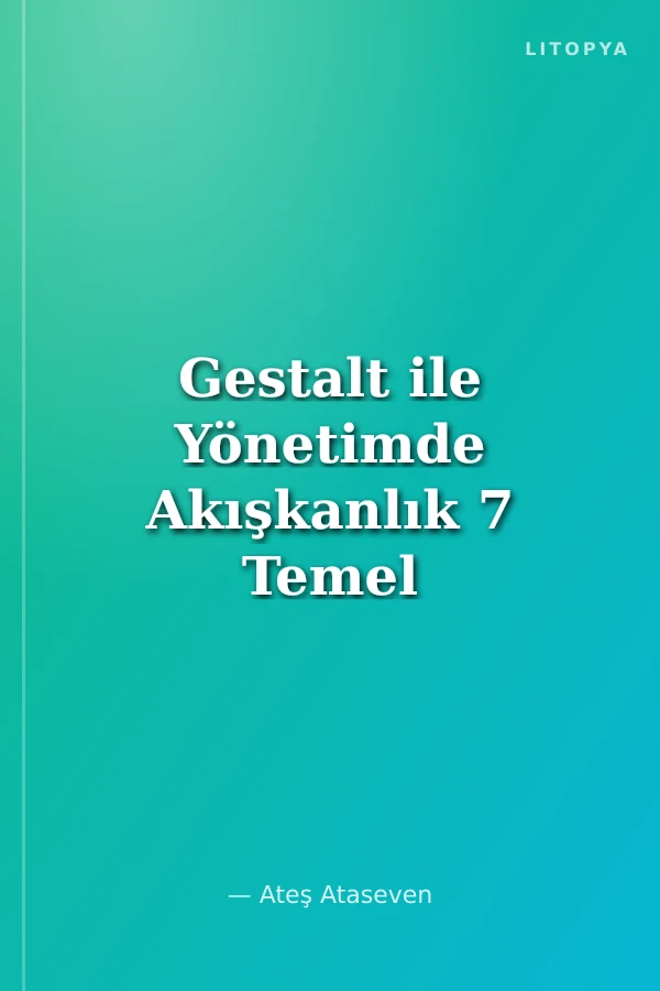 Gestalt ile Yönetimde Akışkanlık 7 Temel Konu