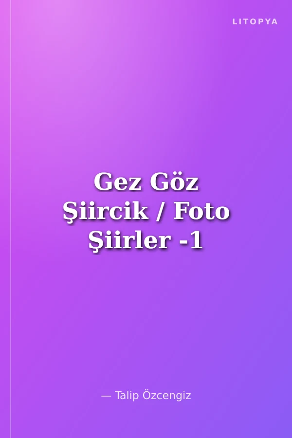 Gez Göz Şiircik / Foto Şiirler -1