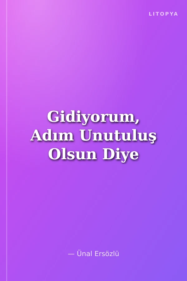 Gidiyorum, Adım Unutuluş Olsun Diye