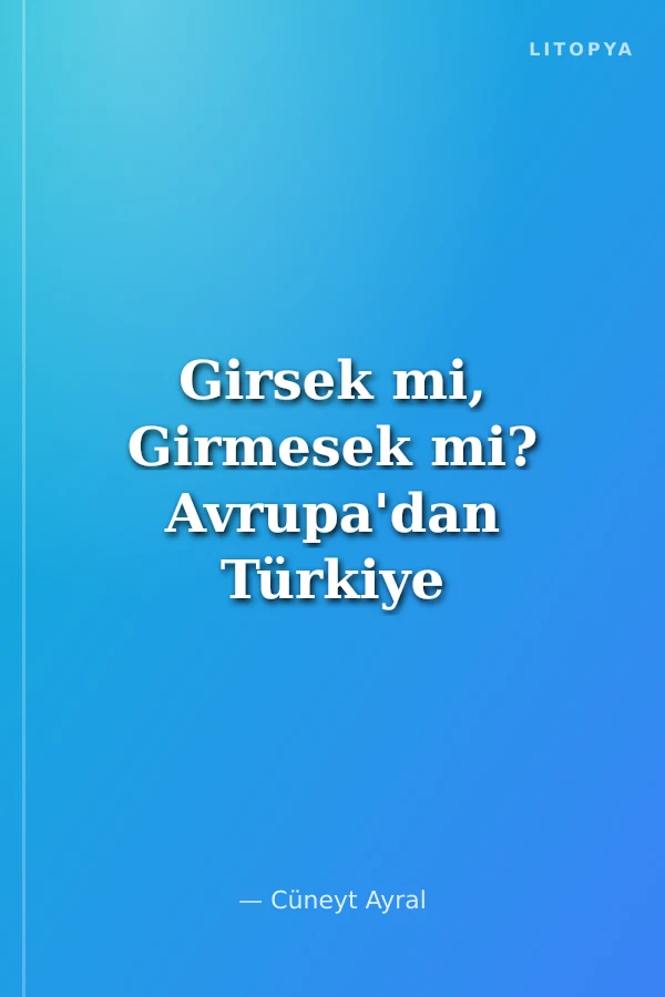 Girsek mi, Girmesek mi? Avrupa'dan Türkiye