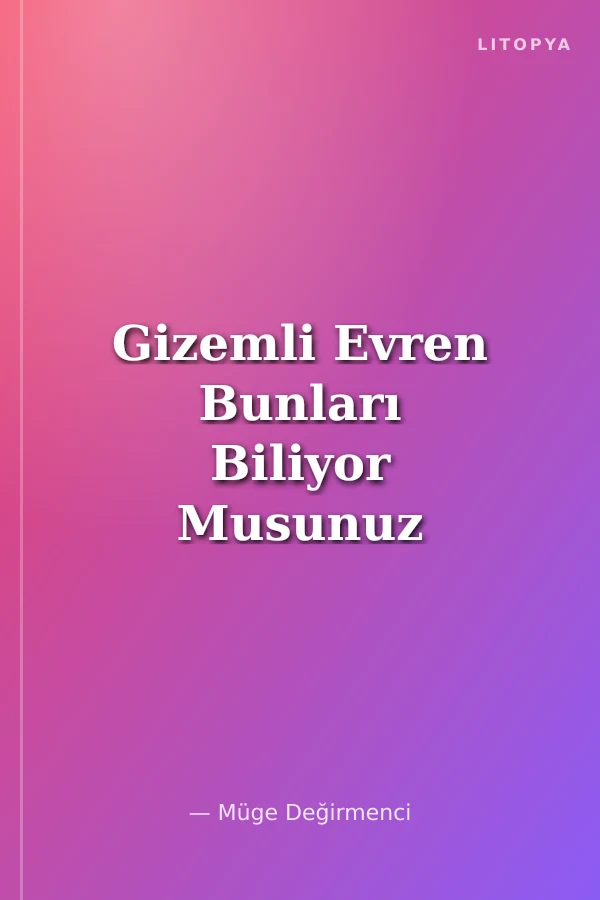 Gizemli Evren Bunları Biliyor Musunuz ?