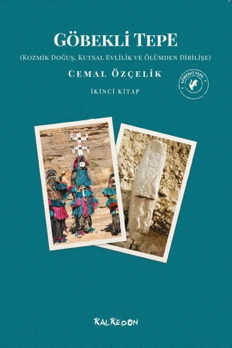 Göbekli Tepe (İkinci Kitap) Kozmik Doğuş, Kutsal Evlilik ve Ölümden Dirilişe