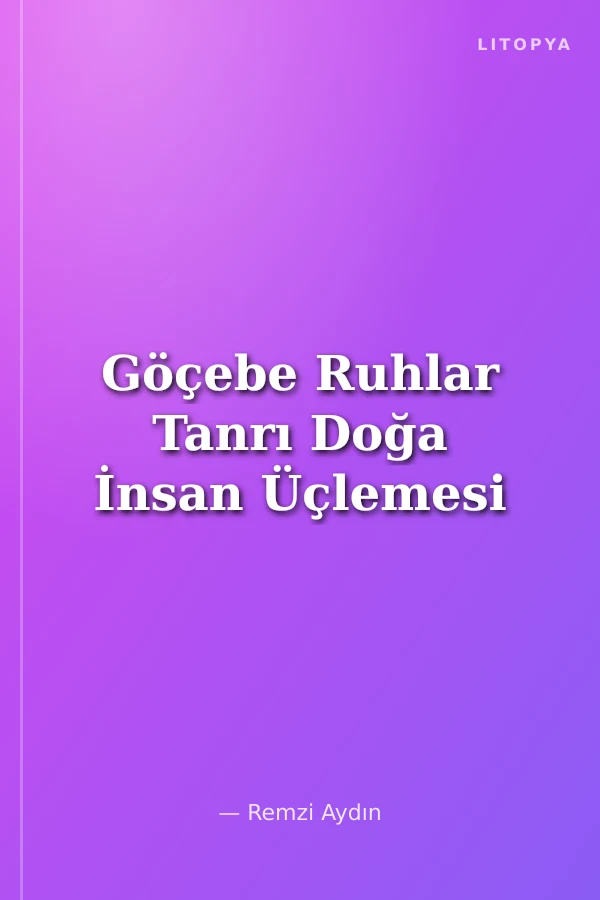 Göçebe Ruhlar Tanrı Doğa İnsan Üçlemesi