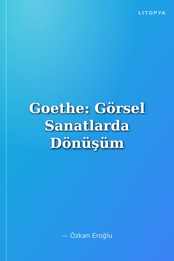 Goethe: Görsel Sanatlarda Dönüşüm