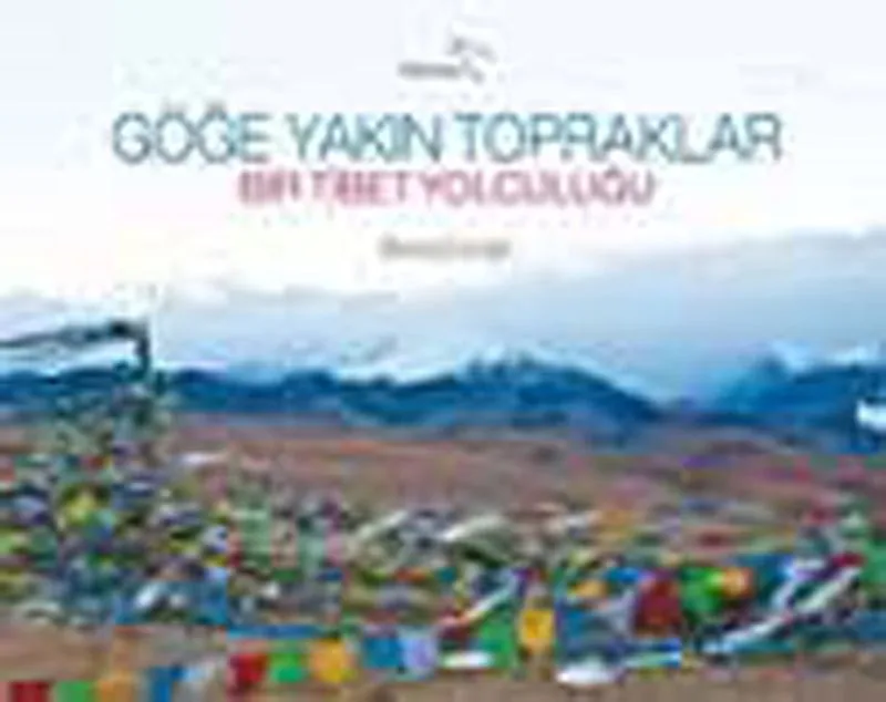 Göğe Yakın Topraklar Bir Tibet Yolculuğu
