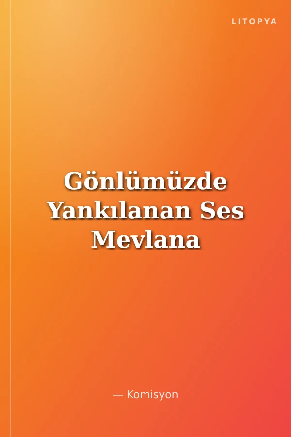 Gönlümüzde Yankılanan Ses Mevlana