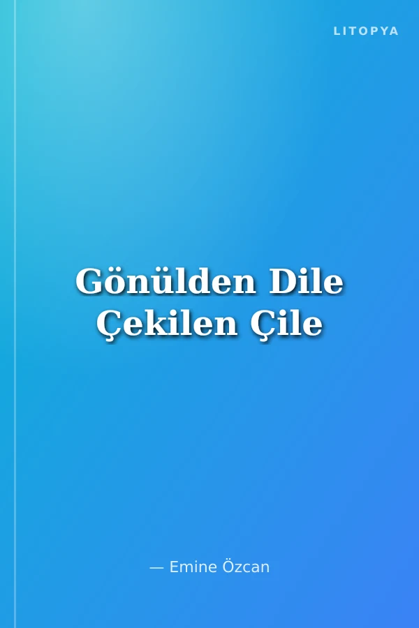 Gönülden Dile Çekilen Çile