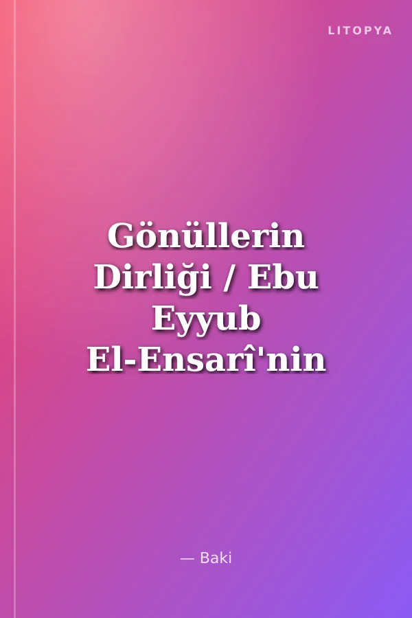 Gönüllerin Dirliği / Ebu Eyyub El-Ensarî'nin Hadis ve Rivayetleri