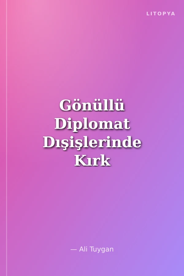Gönüllü Diplomat Dışişlerinde Kırk Yıl