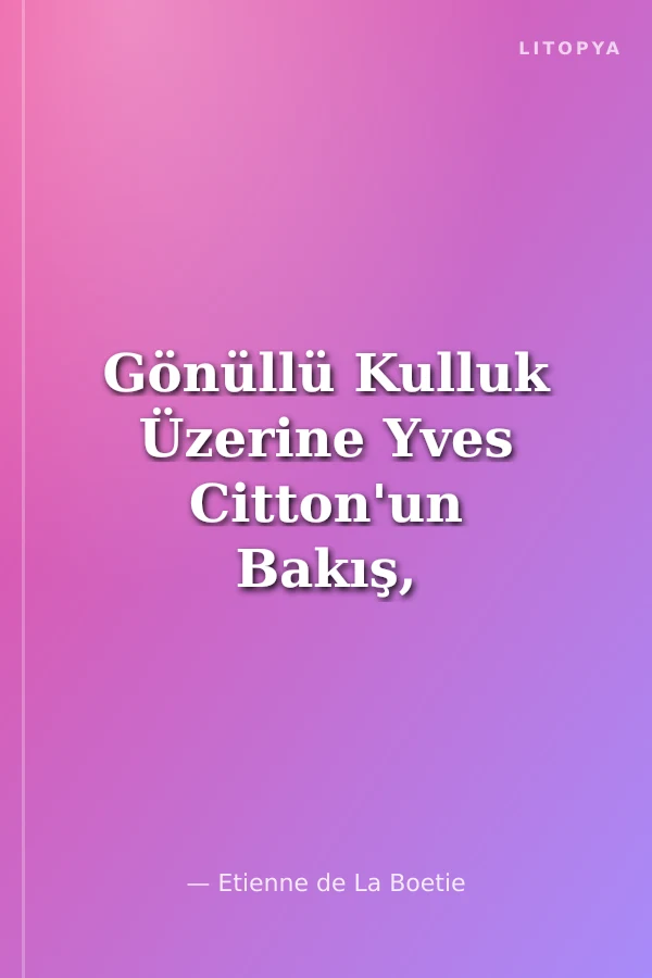 Gönüllü Kulluk Üzerine Yves Citton'un Bakış, Gösteri ve Kulluk Makalesiyle