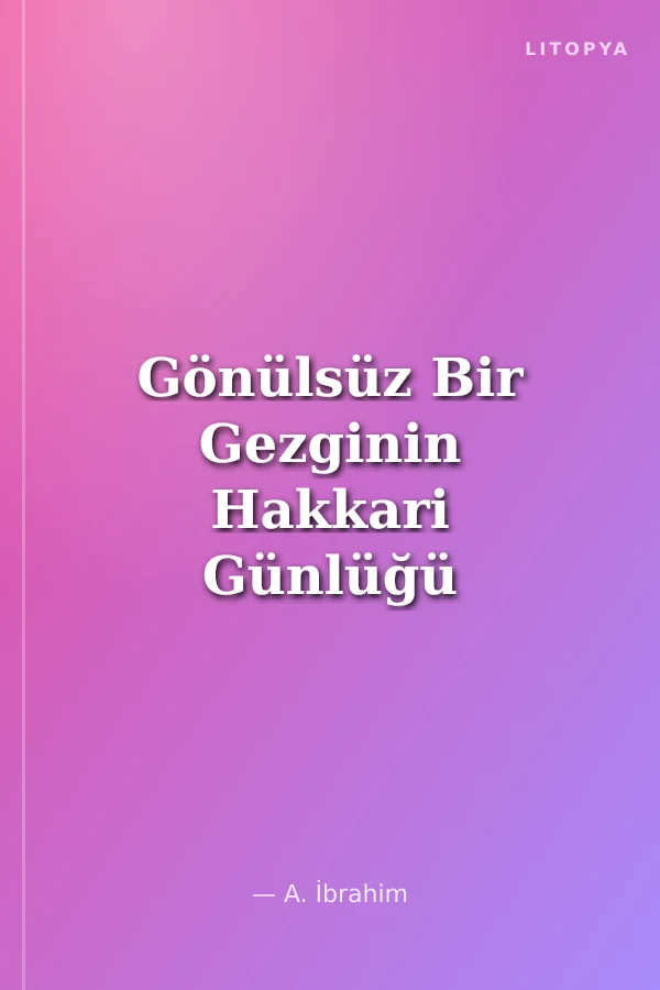 Gönülsüz Bir Gezginin Hakkari Günlüğü
