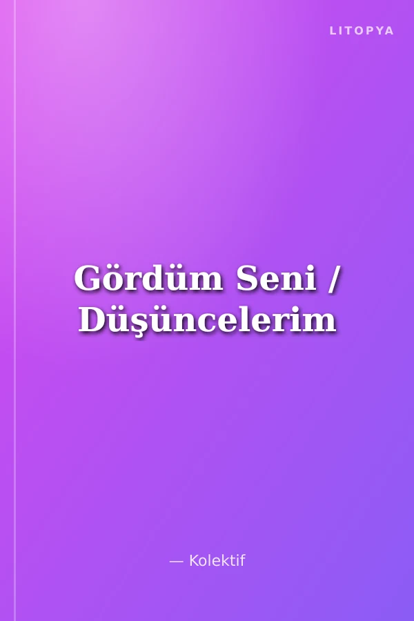 Gördüm Seni / Düşüncelerim