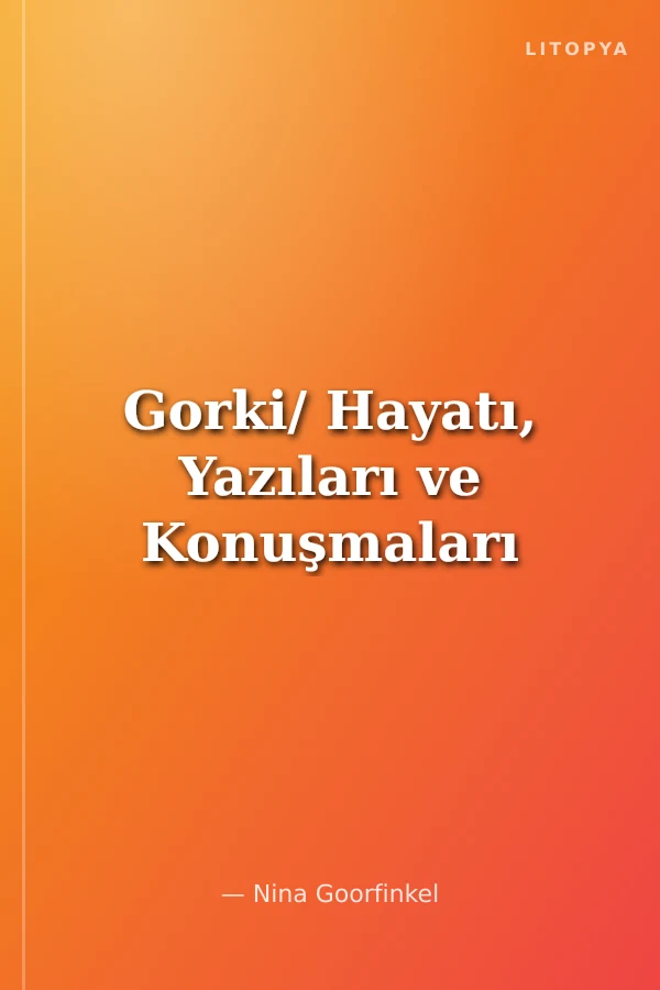 Gorki/ Hayatı, Yazıları ve Konuşmaları