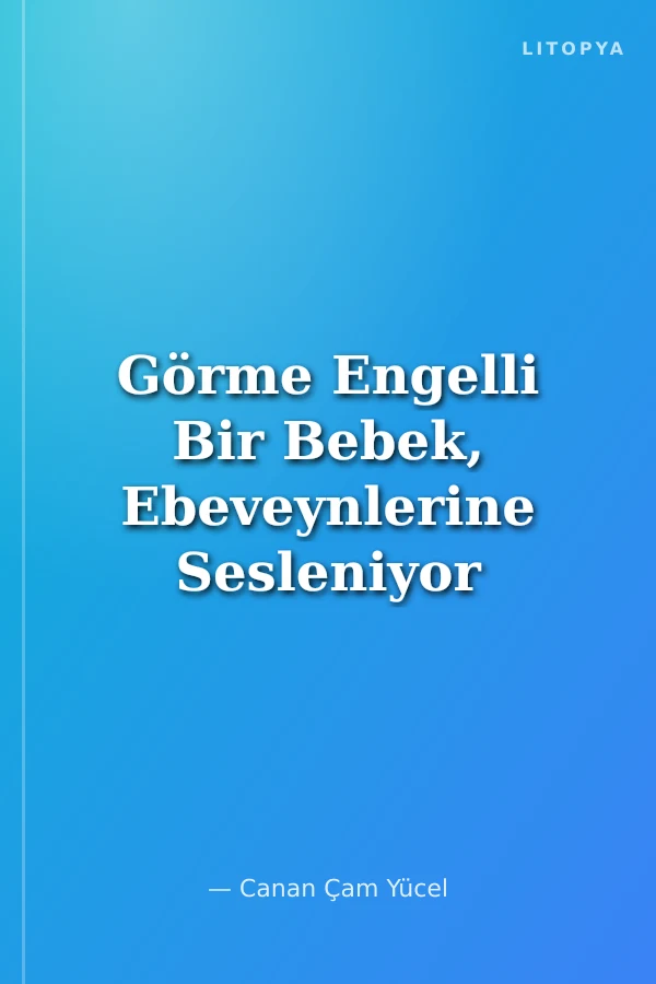 Görme Engelli Bir Bebek, Ebeveynlerine Sesleniyor