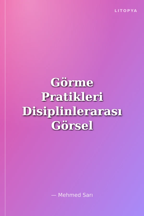 Görme Pratikleri Disiplinlerarası Görsel İletişim Çalışmaları
