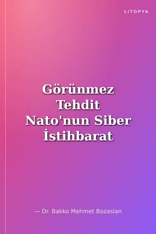 Görünmez Tehdit Nato'nun Siber İstihbarat Dönüşümü