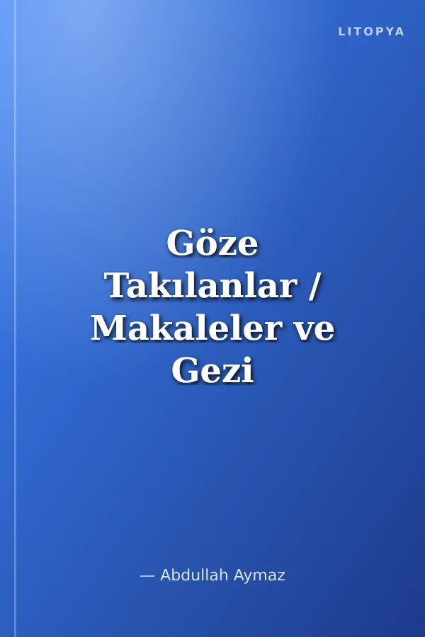 Göze Takılanlar / Makaleler ve Gezi Notları 1