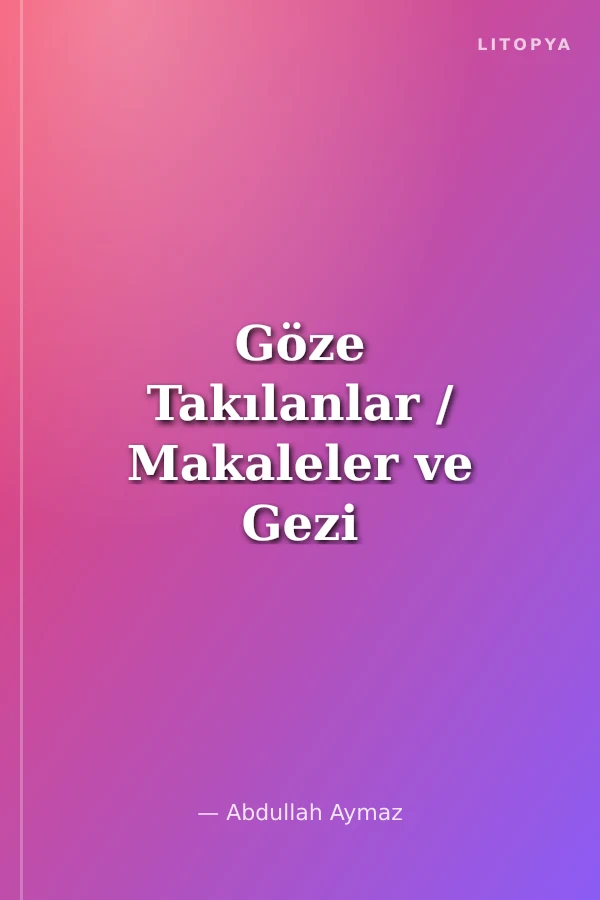 Göze Takılanlar / Makaleler ve Gezi Notları 4