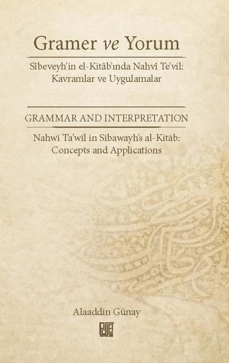 Gramer ve Yorum Sîbeveyh'in El-Kitab'ında Nahvî Te'vil: Kavramlar Ve Uygulamalar Grammar And Interpretatıon Nahwī Ta'wīl İn Sībawayh's Al-Kitāb: Concepts And Applications