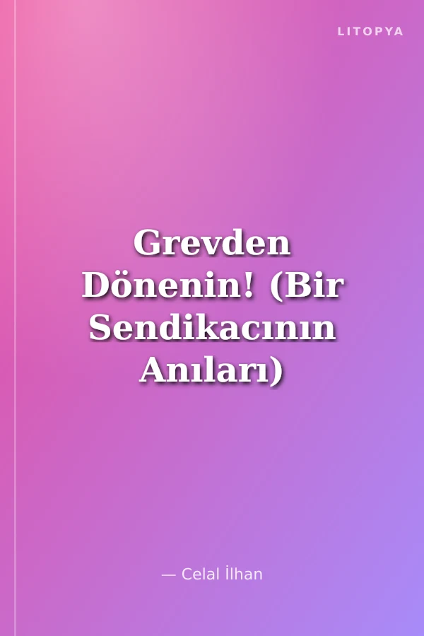 Grevden Dönenin! (Bir Sendikacının Anıları)