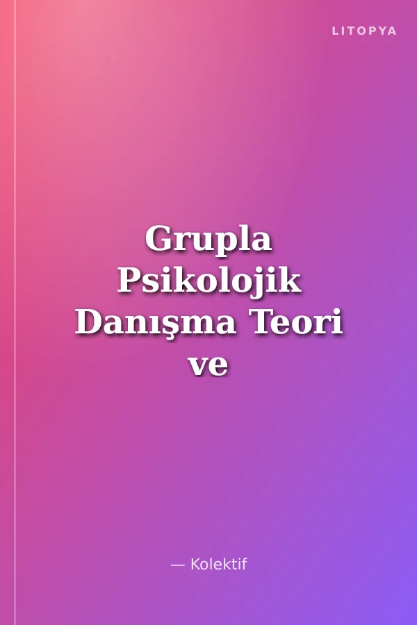 Grupla Psikolojik Danışma Teori ve Pratikler