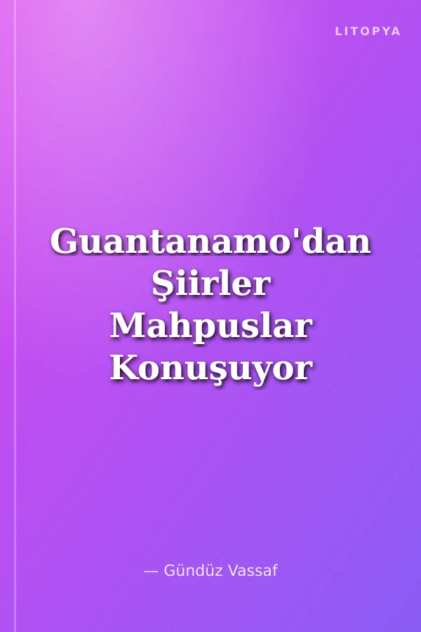 Guantanamo'dan Şiirler Mahpuslar Konuşuyor