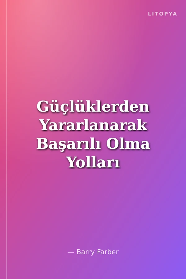 Güçlüklerden Yararlanarak Başarılı Olma Yolları