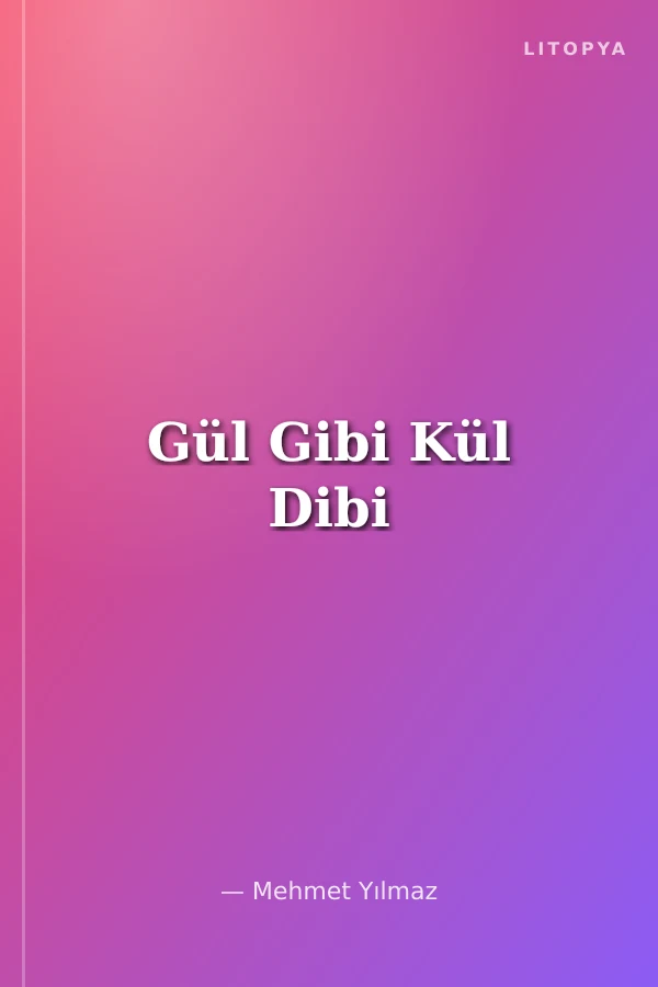 Gül Gibi Kül Dibi