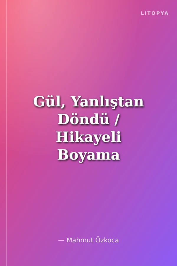 Gül, Yanlıştan Döndü / Hikayeli Boyama Kitabı