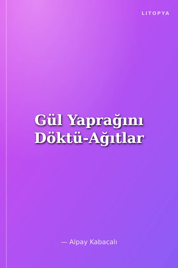 Gül Yaprağını Döktü-Ağıtlar