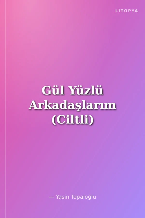 Gül Yüzlü Arkadaşlarım (Ciltli)