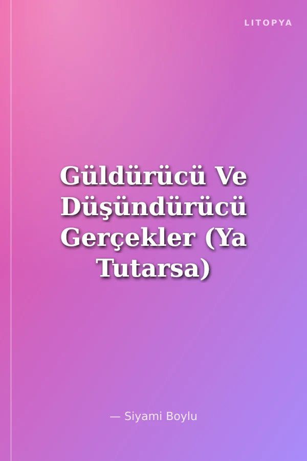 Güldürücü Ve Düşündürücü Gerçekler (Ya Tutarsa)