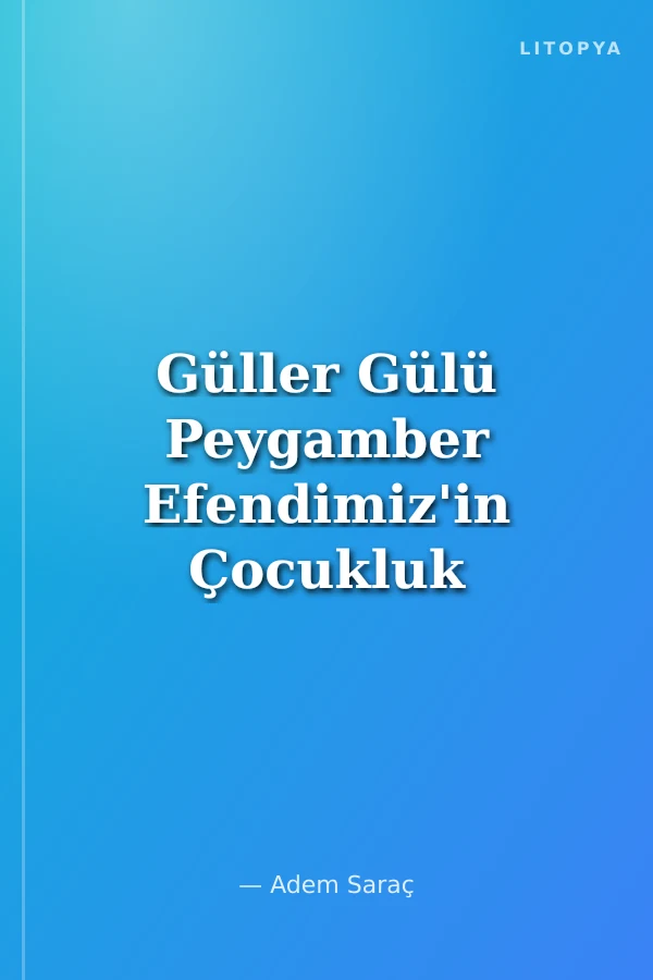 Güller Gülü Peygamber Efendimiz'in Çocukluk Yılları (Sallallahu Aleyhi ve Sellem)