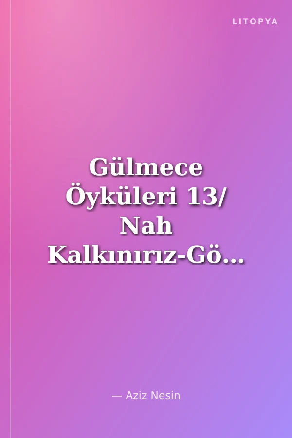 Gülmece Öyküleri 13/ Nah Kalkınırız-Gözünüz Aydın Efendim