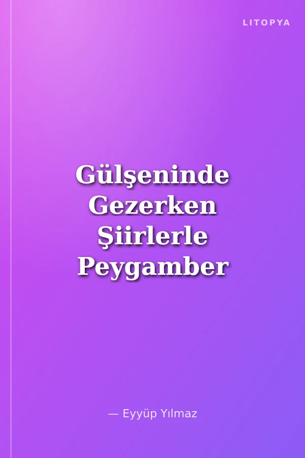 Gülşeninde Gezerken Şiirlerle Peygamber Efendimiz