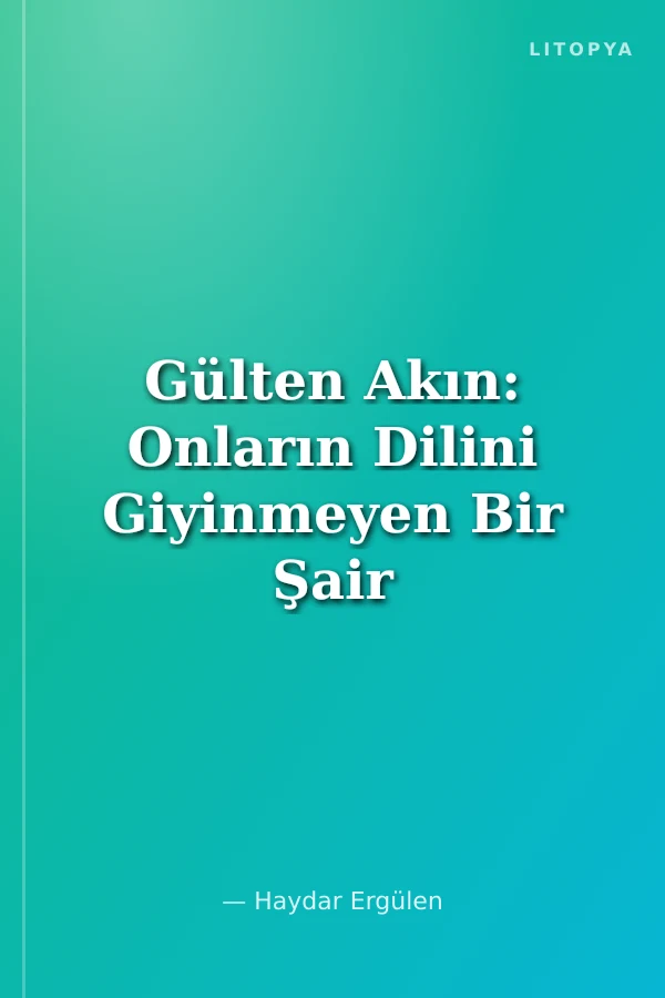 Gülten Akın: Onların Dilini Giyinmeyen Bir Şair