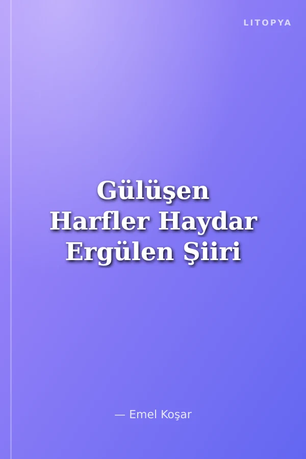 Gülüşen Harfler Haydar Ergülen Şiiri
