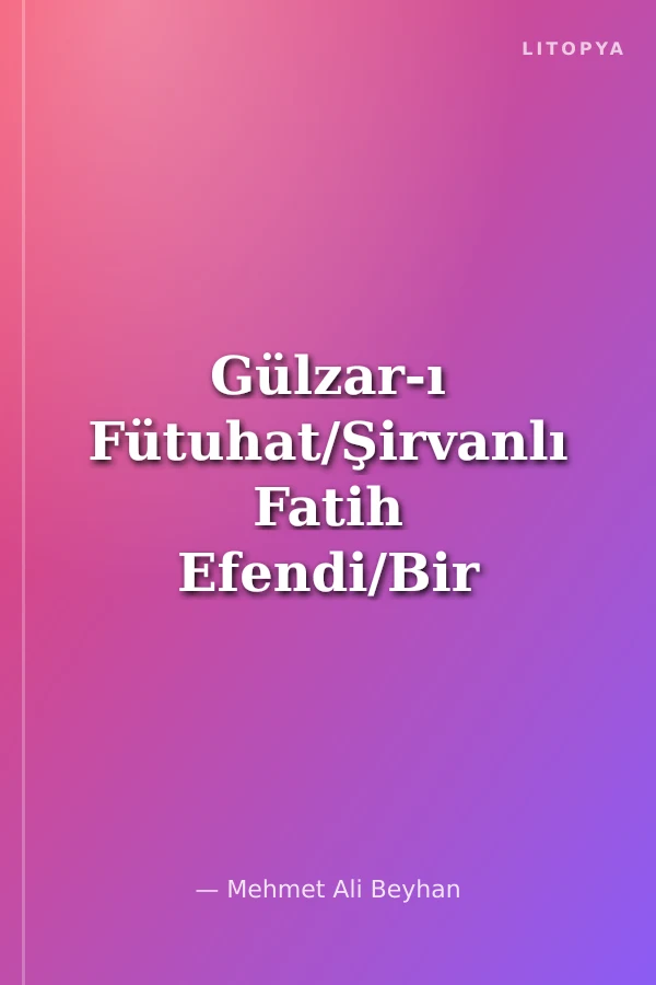 Gülzar-ı Fütuhat/Şirvanlı Fatih Efendi/Bir Görgü Tanığının Kalemiyle Yeniçeri Ocağı'nın Kaldırılışı