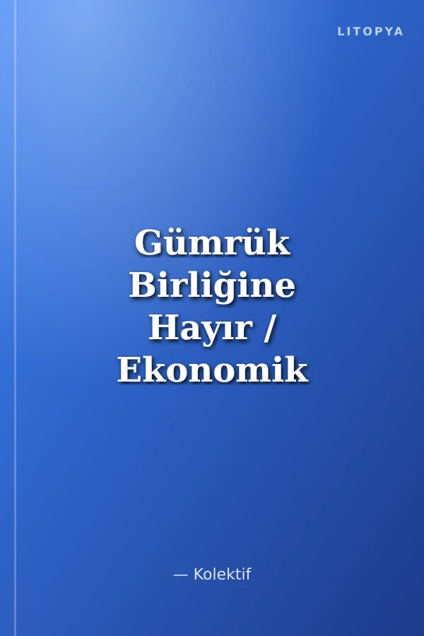 Gümrük Birliğine Hayır / Ekonomik Bağımsızlık Ulusal Kalkınma ve Sanayileşme için